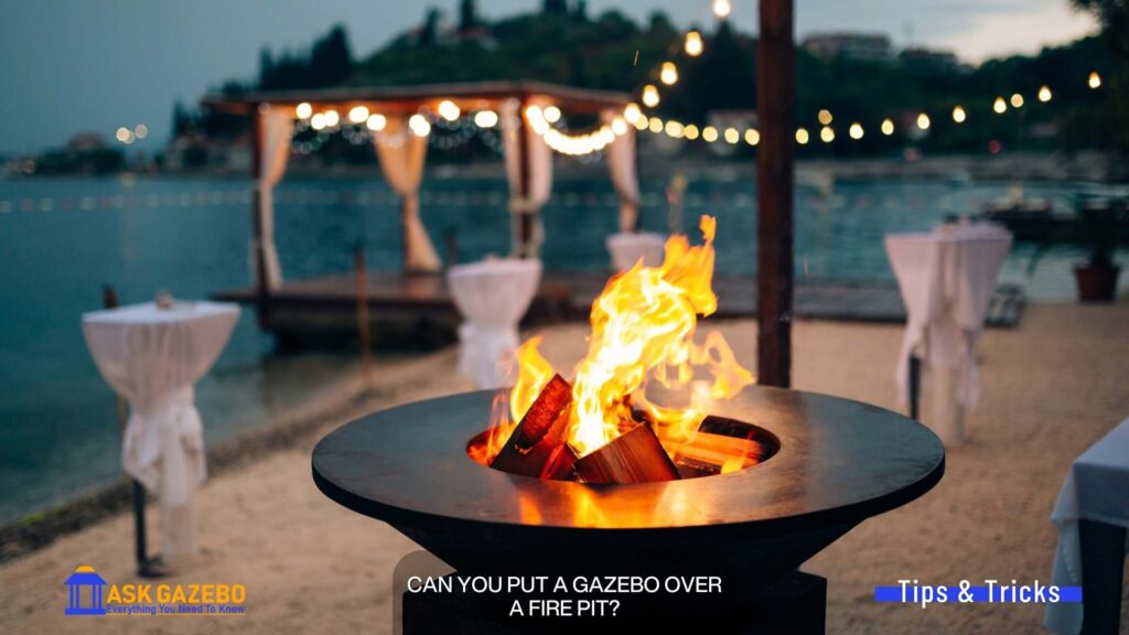 Can You Put a Gazebo Over a Fire Pit